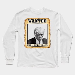 Wanted Donald Trump For President 2024 For 4 more years Long Sleeve T-Shirt